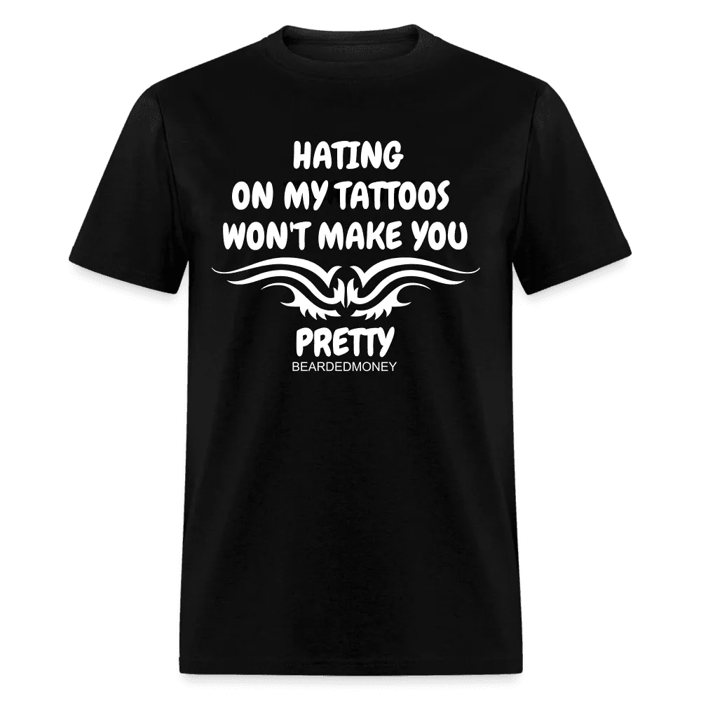 Hating On My Tattoos Won't make you
